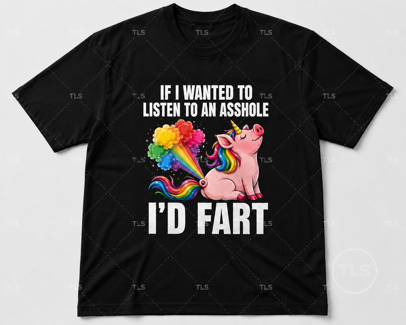 🌈🦄🐷 If I Wanted To Listen To An Asshole, I’d Fart™ T-Shirt