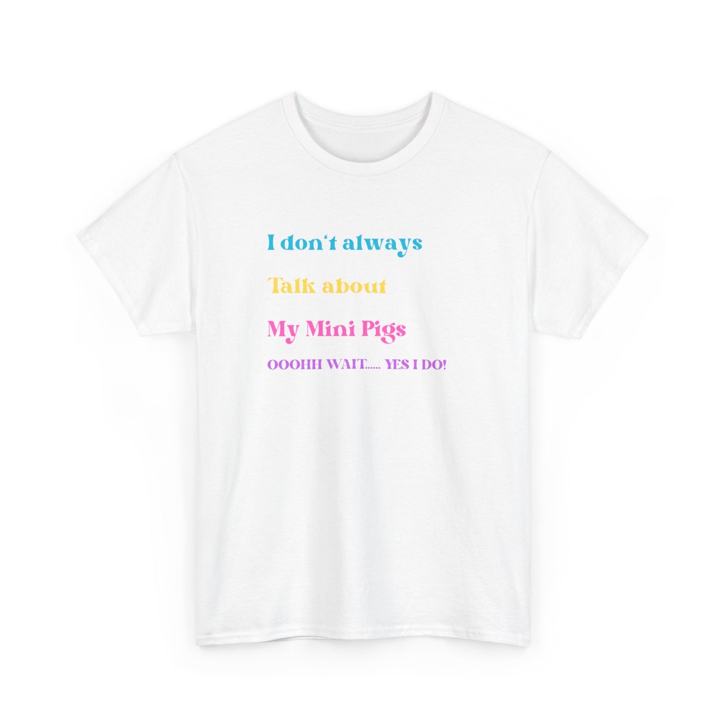 I Don't Always Talk about my Mini Pigs TShirt