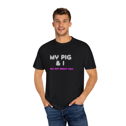 MY PIG & I TALK SHIT ABOUT YOU Unisex T-shirt