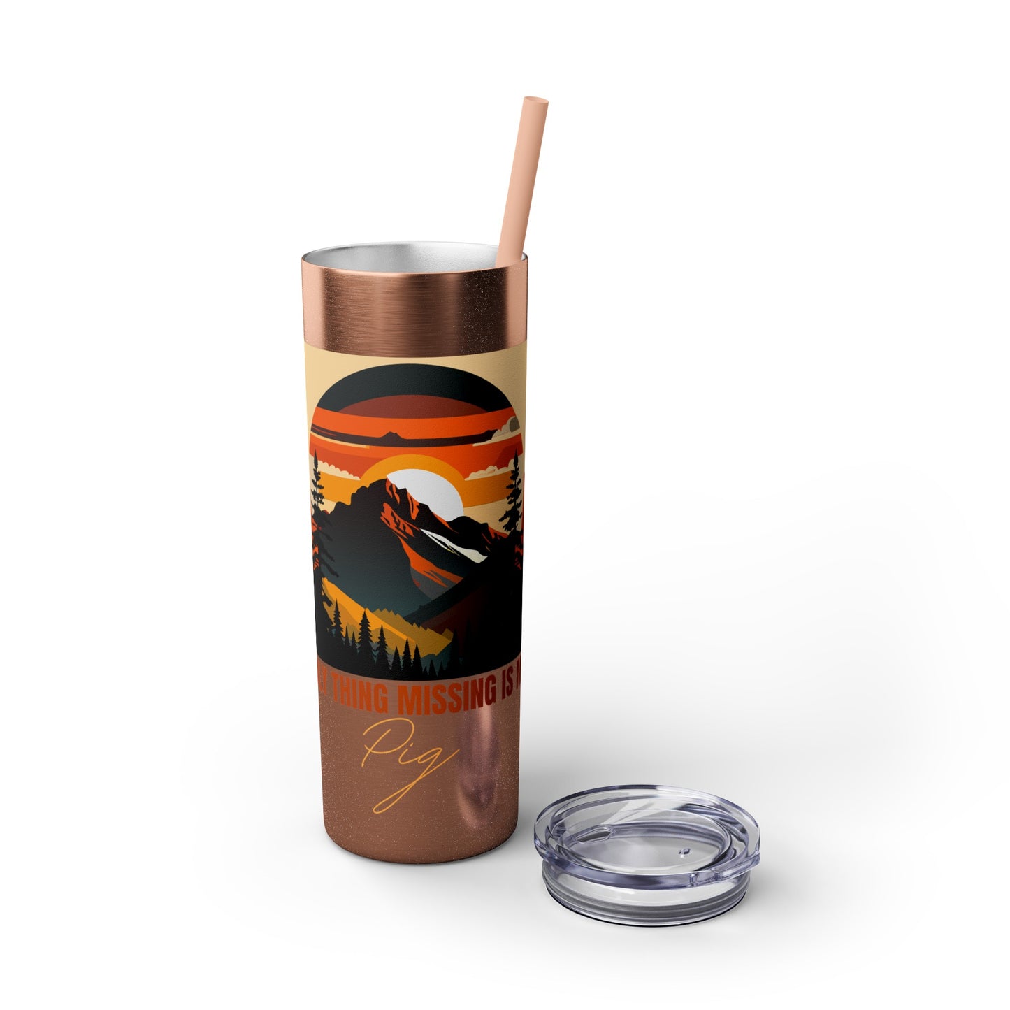 Mountain View "The only thing missing is my pig "Skinny Tumbler with Straw, 20oz