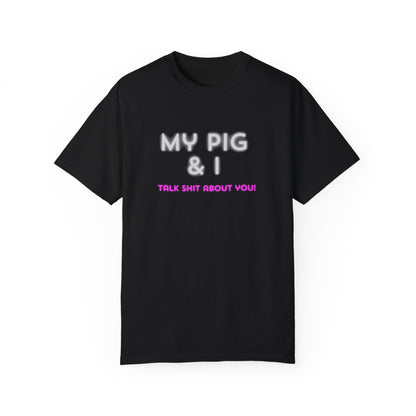 MY PIG & I TALK SHIT ABOUT YOU Unisex T-shirt