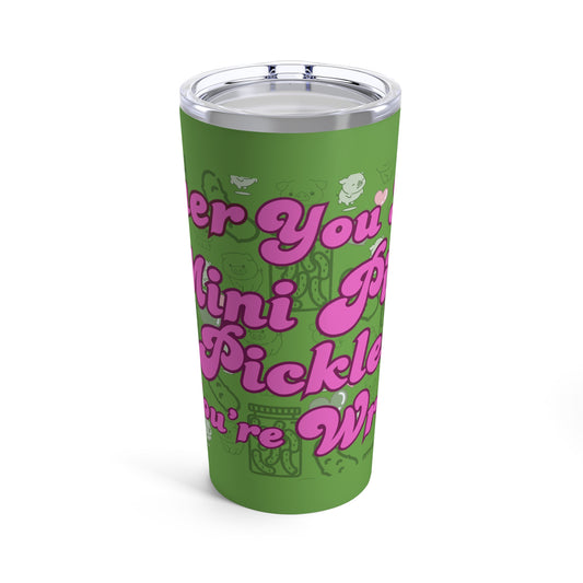 Either you love mini pigs and pickles or you're wrong Tumbler 20oz