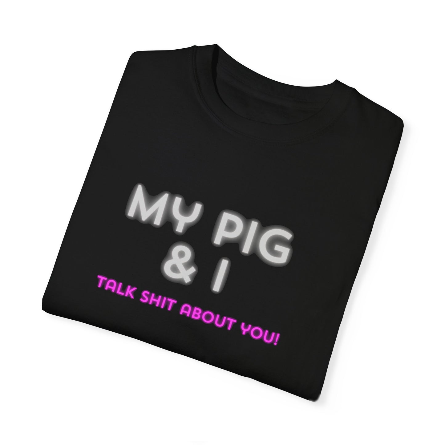 MY PIG & I TALK SHIT ABOUT YOU Unisex T-shirt