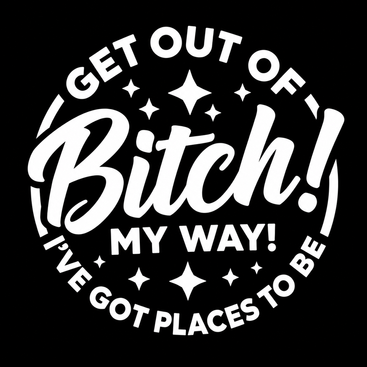 Get Out of My Way Bitch! I’ve Got Places to Be Vinyl Decal