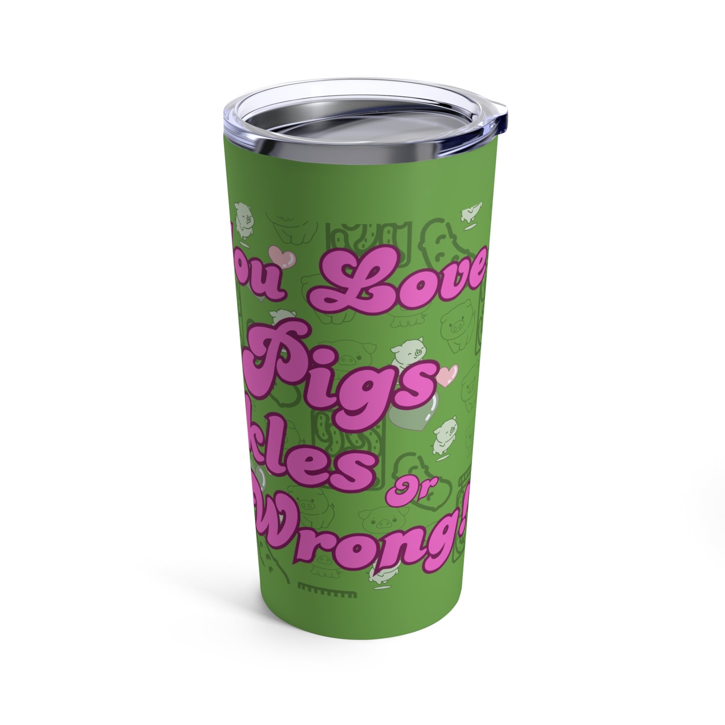 Either you love mini pigs and pickles or you're wrong Tumbler 20oz