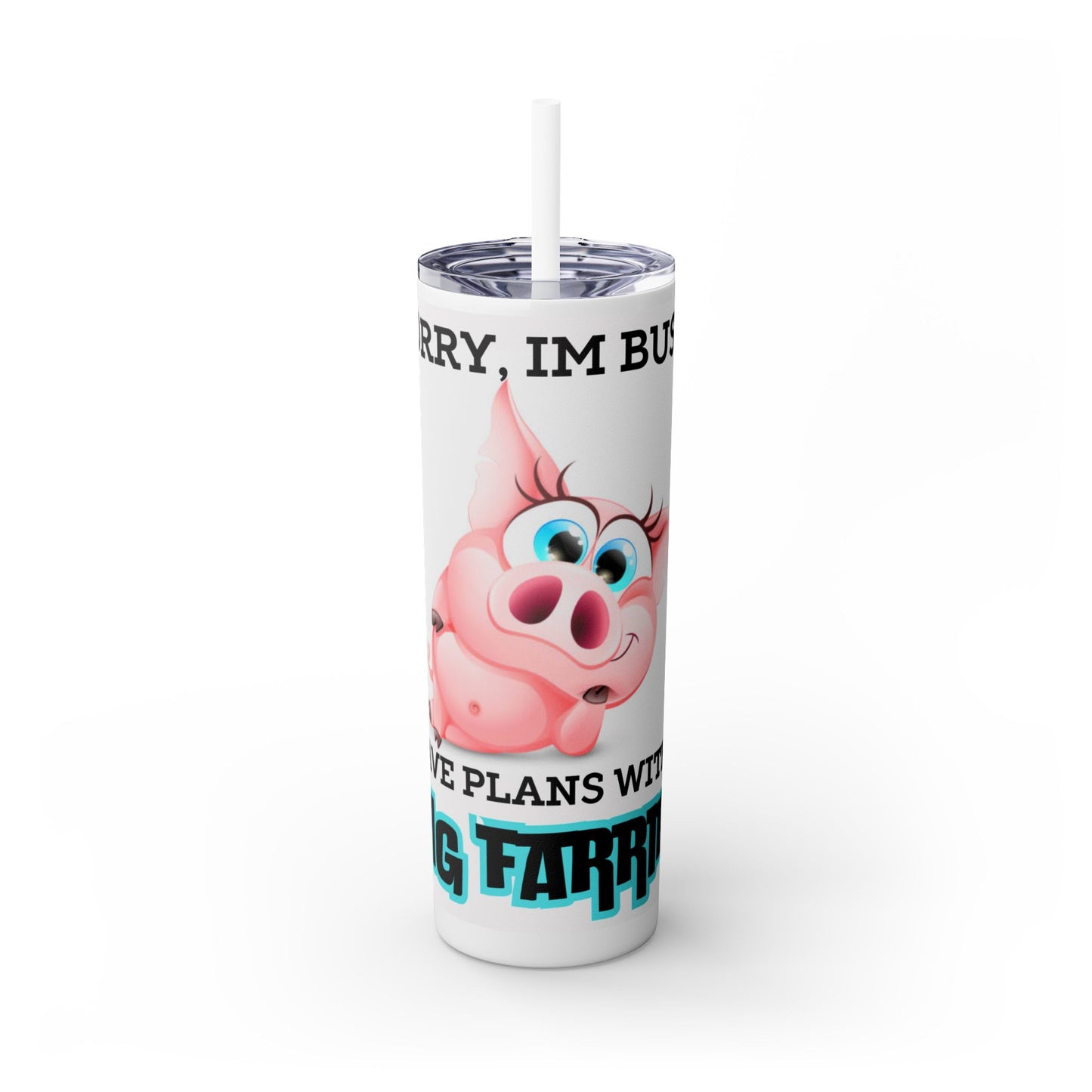 Sorry, I have plans with my pig farrier Skinny Tumbler with Straw, 20oz