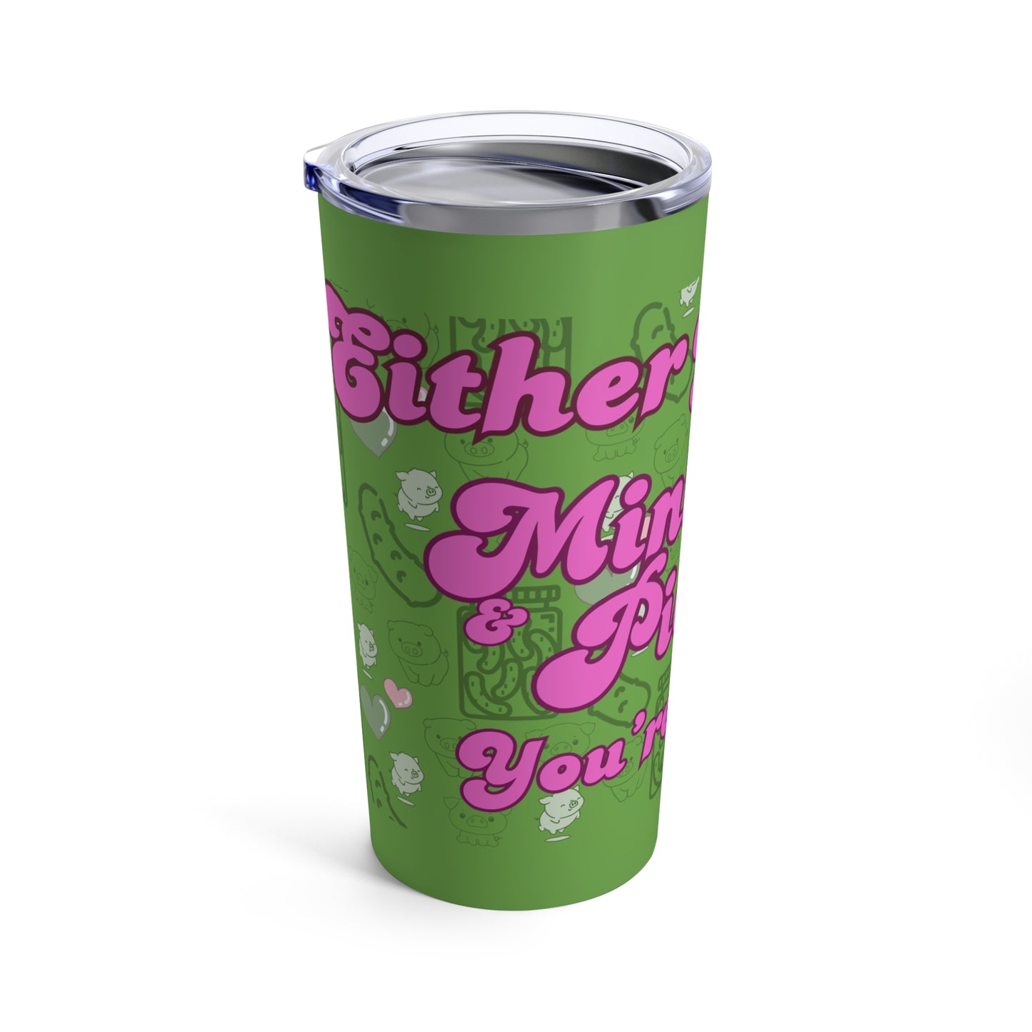 Either you love mini pigs and pickles or you're wrong Tumbler 20oz