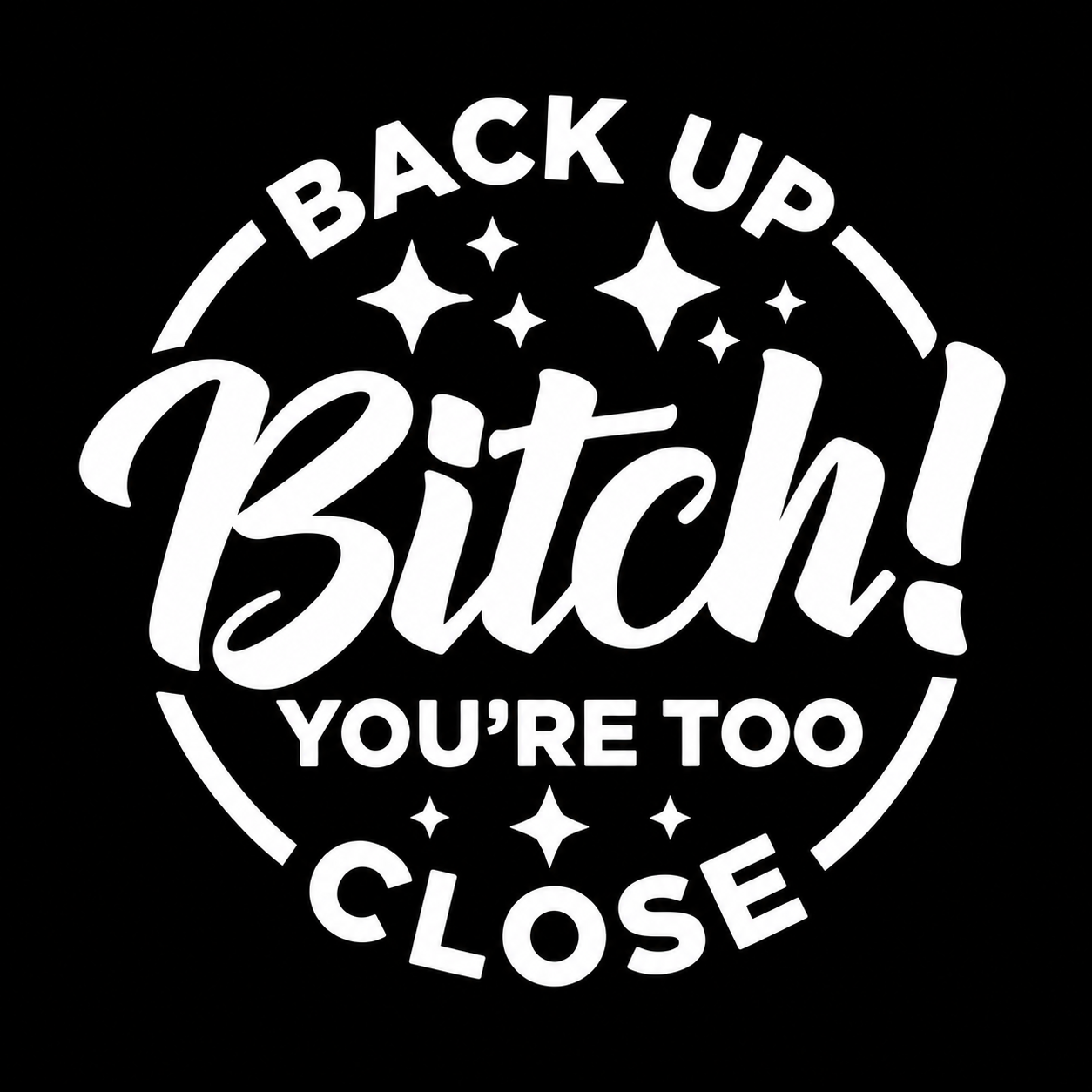 Back Up Bitch! You’re Too Close Vinyl Decal