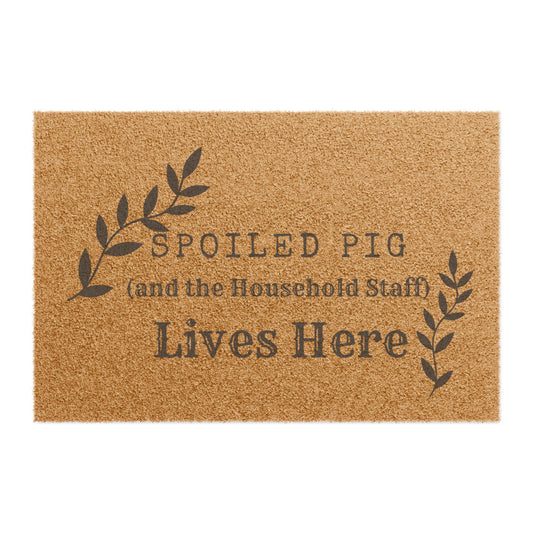 Doormat — "Spoiled Pig (and the Household Staff) Lives Here" Welcome Mat