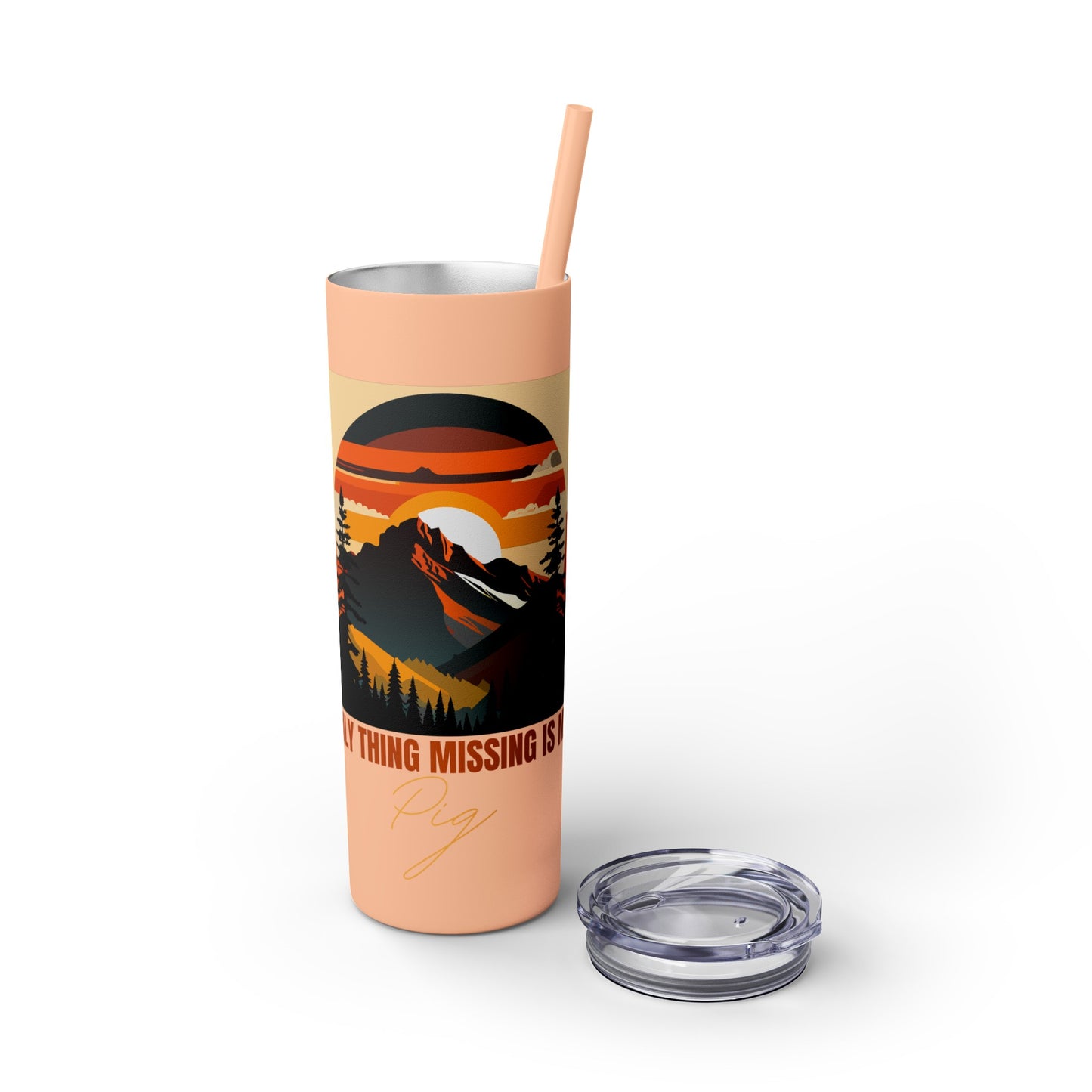 Mountain View "The only thing missing is my pig "Skinny Tumbler with Straw, 20oz