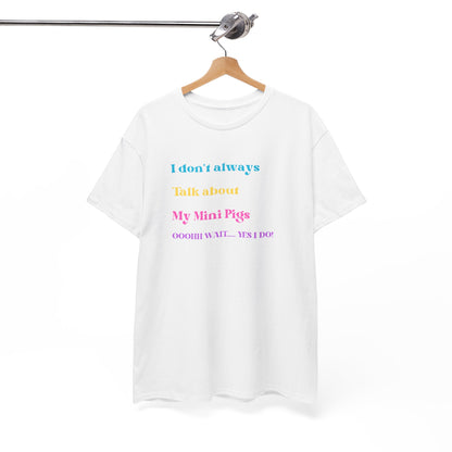 I Don't Always Talk about my Mini Pigs TShirt