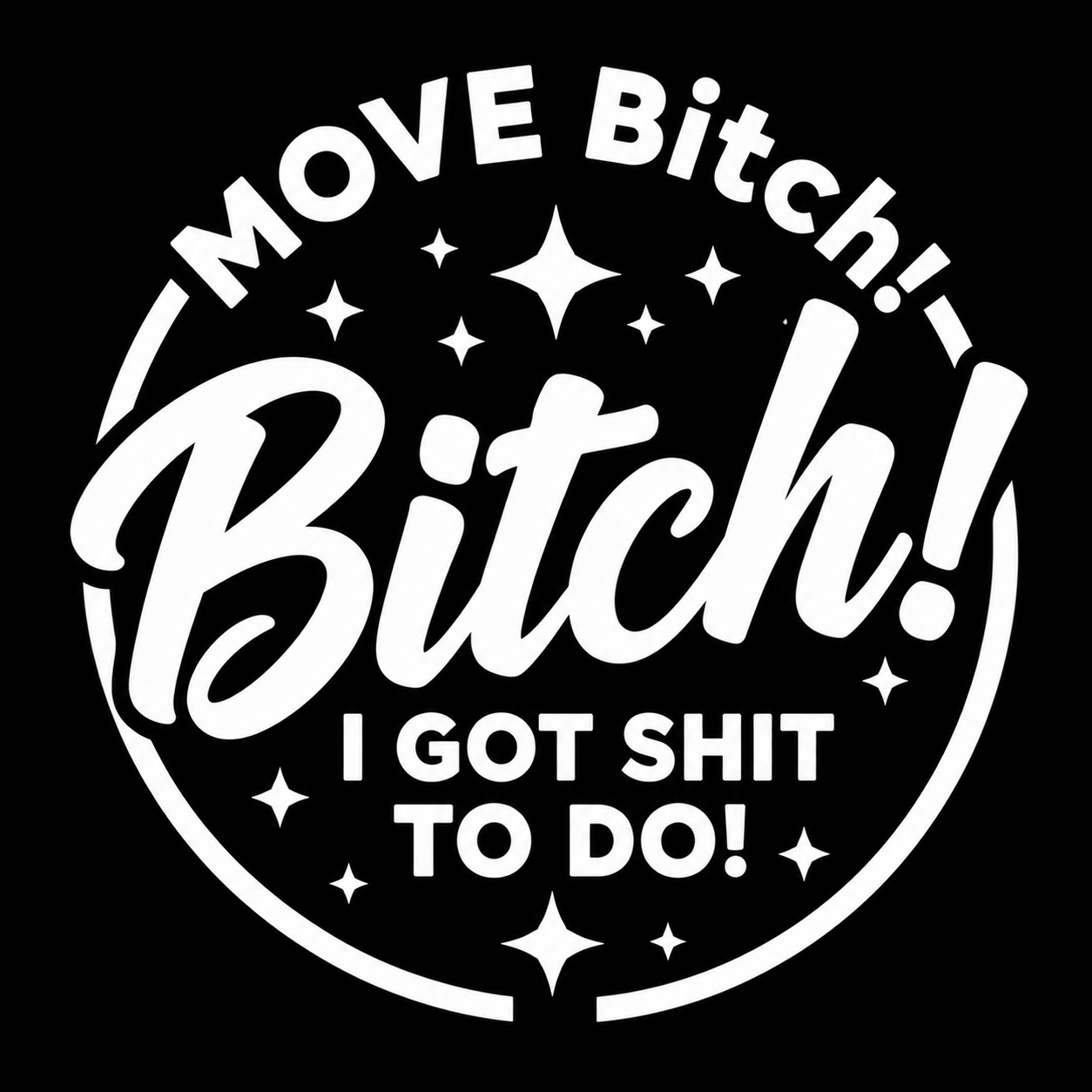 Move Bitch! I Got Shit to Do Vinyl Decal