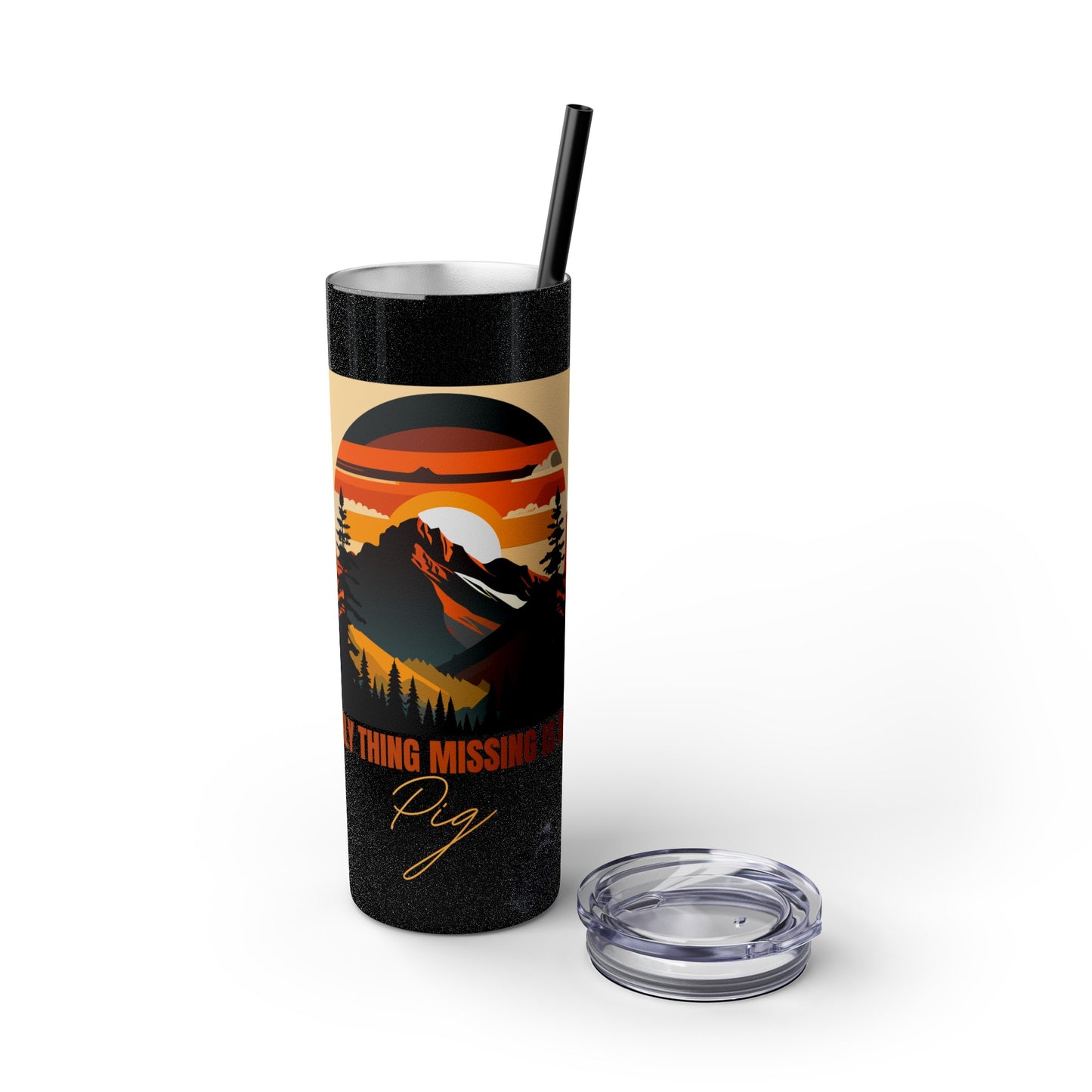 Mountain View "The only thing missing is my pig "Skinny Tumbler with Straw, 20oz