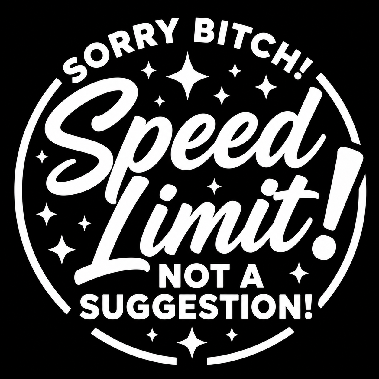Sorry Bitch! Speed Limit Not a Suggestion Vinyl Decal