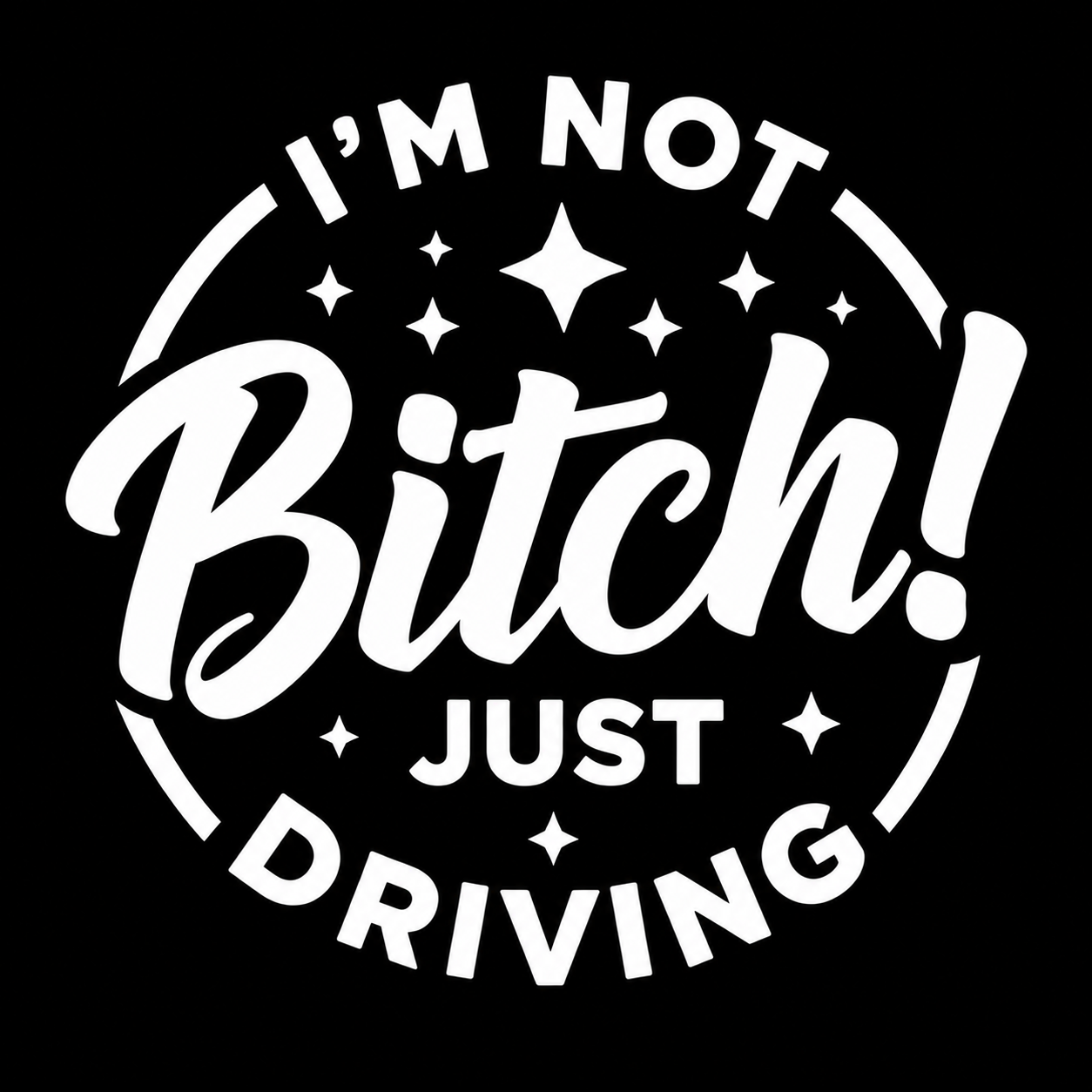 I’m Not Bitch! Just Driving Vinyl Decal