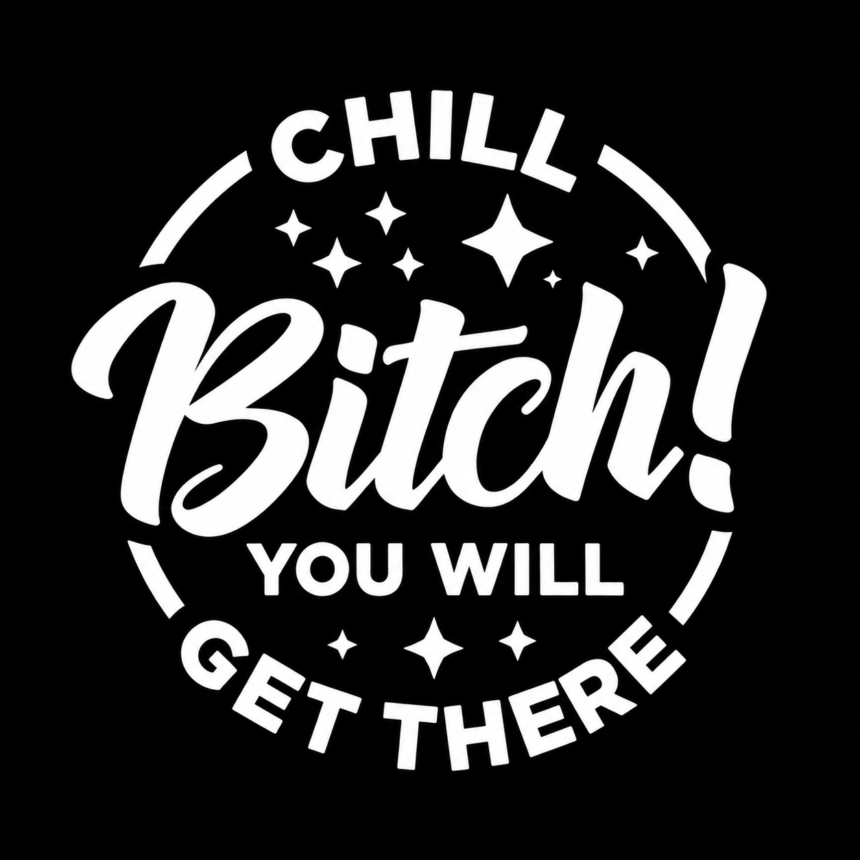 Chill Bitch! You Will Get There Vinyl Decal